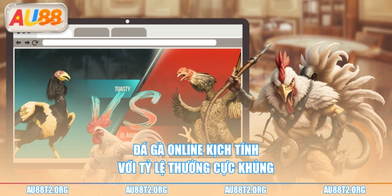 Đá gà online kịch tính với tỷ lệ thưởng cực khủng